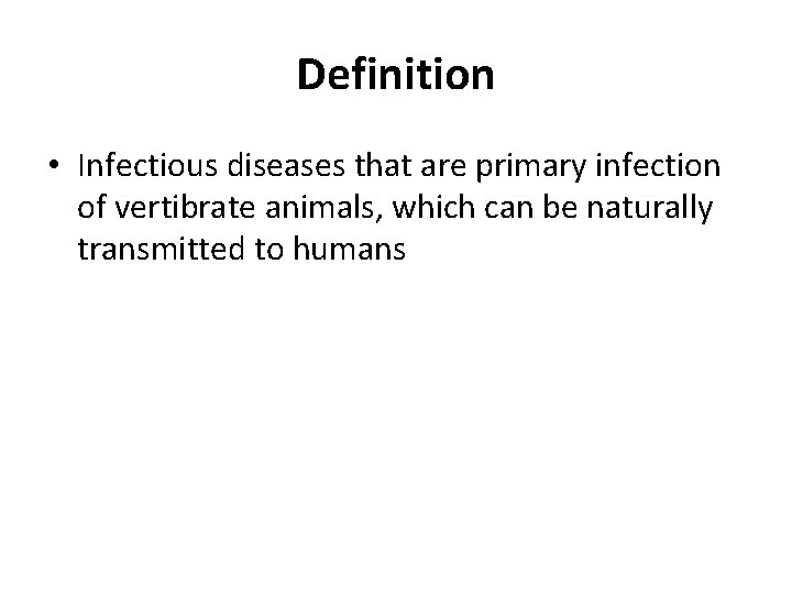 Definition • Infectious diseases that are primary infection of vertibrate animals, which can be