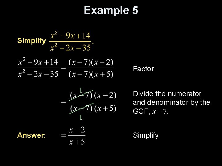 Example 5 Simplify Factor. 1 1 Answer: Divide the numerator and denominator by the