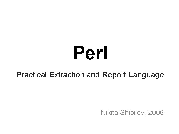 Perl Practical Extraction and Report Language Nikita Shipilov, 2008 