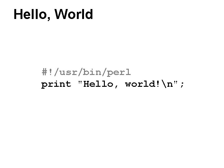 Hello, World #!/usr/bin/perl print "Hello, world!n"; 