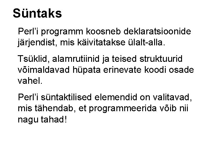 Süntaks Perl’i programm koosneb deklaratsioonide järjendist, mis käivitatakse ülalt-alla. Tsüklid, alamrutiinid ja teised struktuurid