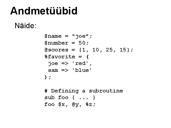 Andmetüübid Näide: $name = “joe”; $number = 50; @scores = {1, 10, 25, 15};