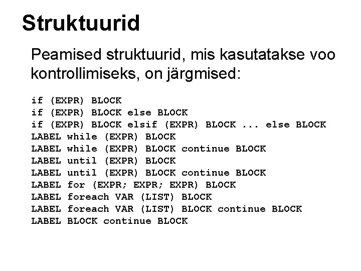 Struktuurid Peamised struktuurid, mis kasutatakse voo kontrollimiseks, on järgmised: if (EXPR) BLOCK else BLOCK