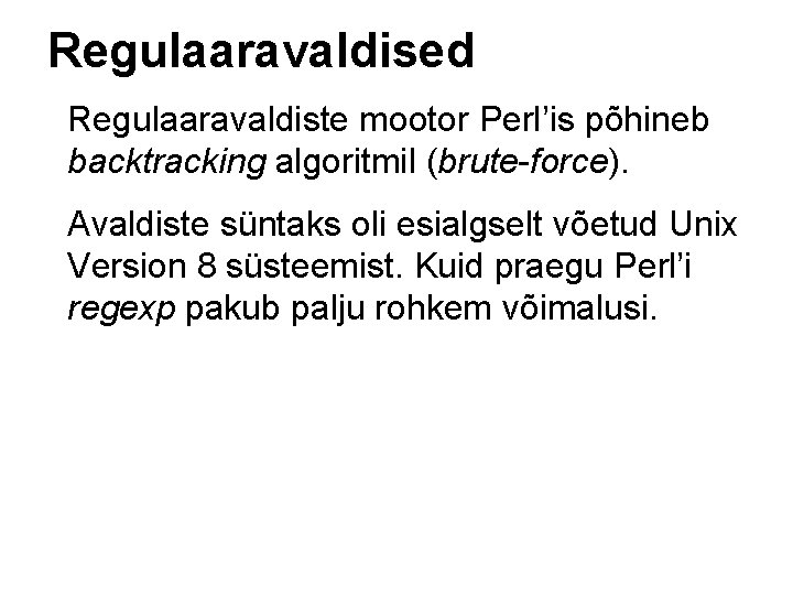 Regulaaravaldised Regulaaravaldiste mootor Perl’is põhineb backtracking algoritmil (brute-force). Avaldiste süntaks oli esialgselt võetud Unix