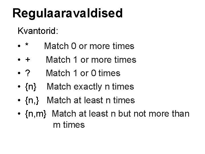 Regulaaravaldised Kvantorid: • • • * Match 0 or more times + Match 1