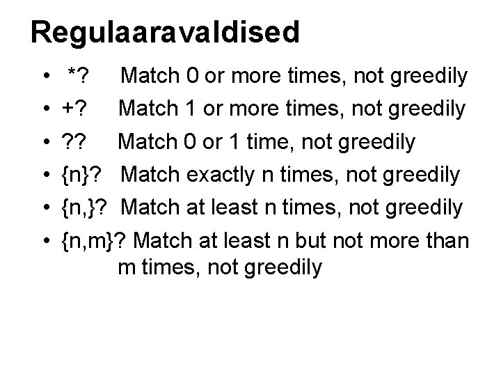 Regulaaravaldised • • • *? Match 0 or more times, not greedily +? Match