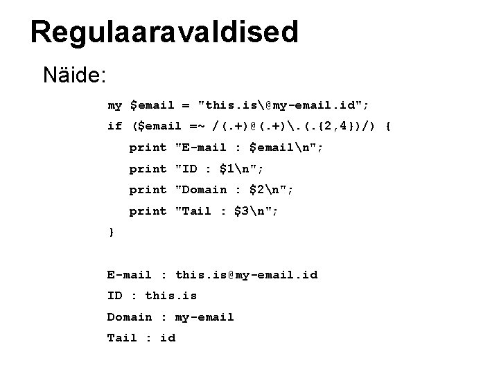 Regulaaravaldised Näide: my $email = "this. is@my-email. id"; if ($email =~ /(. +)@(. +).