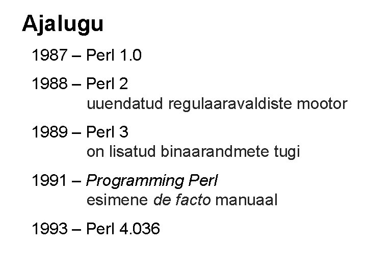 Ajalugu 1987 – Perl 1. 0 1988 – Perl 2 uuendatud regulaaravaldiste mootor 1989