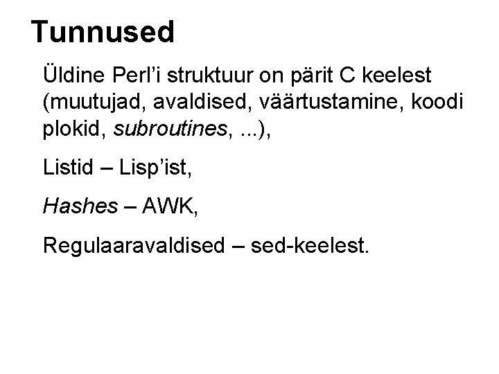 Tunnused Üldine Perl’i struktuur on pärit C keelest (muutujad, avaldised, väärtustamine, koodi plokid, subroutines,