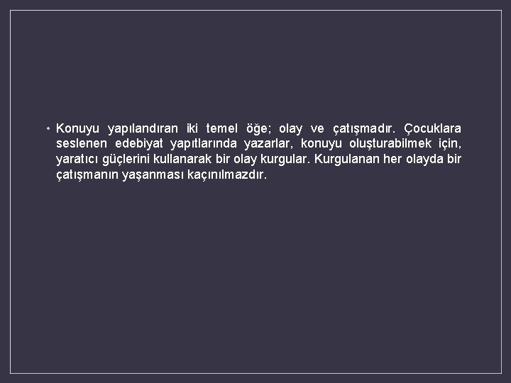  • Konuyu yapılandıran iki temel öğe; olay ve çatışmadır. Çocuklara seslenen edebiyat yapıtlarında