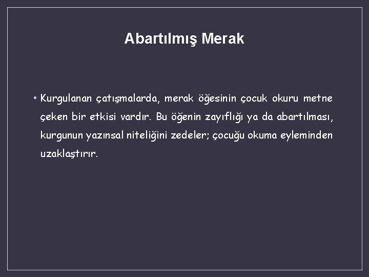 Abartılmış Merak • Kurgulanan çatışmalarda, merak öğesinin çocuk okuru metne çeken bir etkisi vardır.