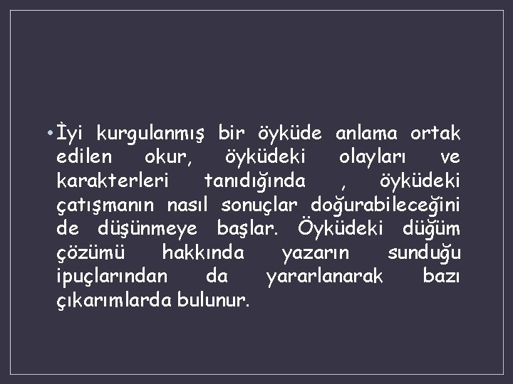  • İyi kurgulanmış bir öyküde anlama ortak edilen okur, öyküdeki olayları ve karakterleri
