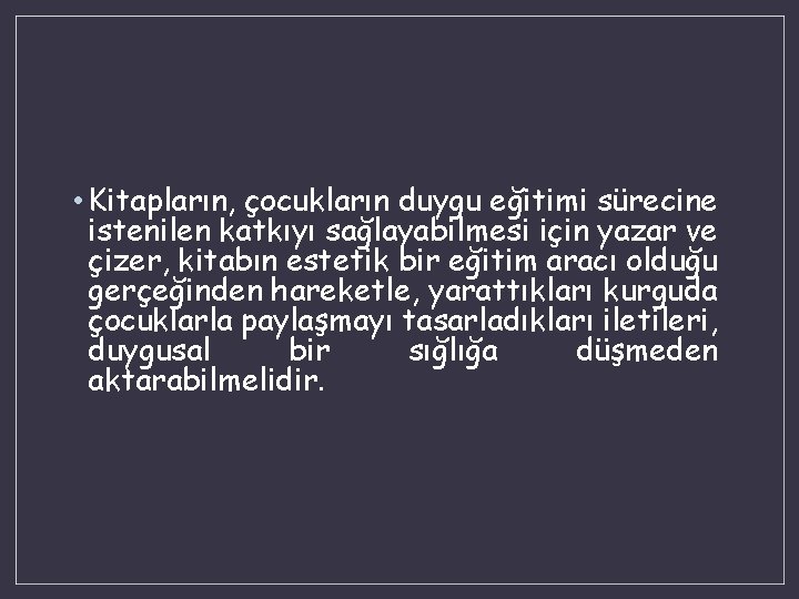  • Kitapların, çocukların duygu eğitimi sürecine istenilen katkıyı sağlayabilmesi için yazar ve çizer,