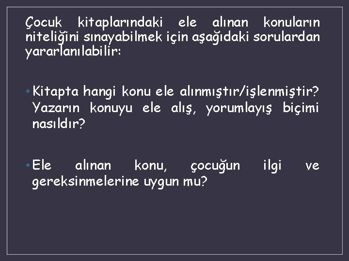 Çocuk kitaplarındaki ele alınan konuların niteliğini sınayabilmek için aşağıdaki sorulardan yararlanılabilir: • Kitapta hangi