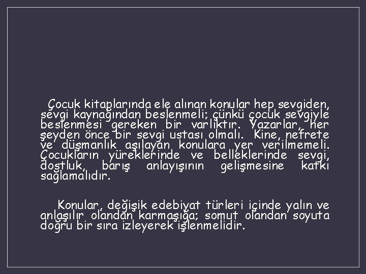 Çocuk kitaplarında ele alınan konular hep sevgiden, sevgi kaynağından beslenmeli; çünkü çocuk sevgiyle beslenmesi