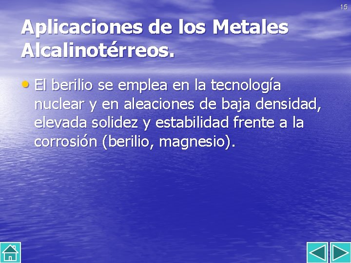 15 Aplicaciones de los Metales Alcalinotérreos. • El berilio se emplea en la tecnología