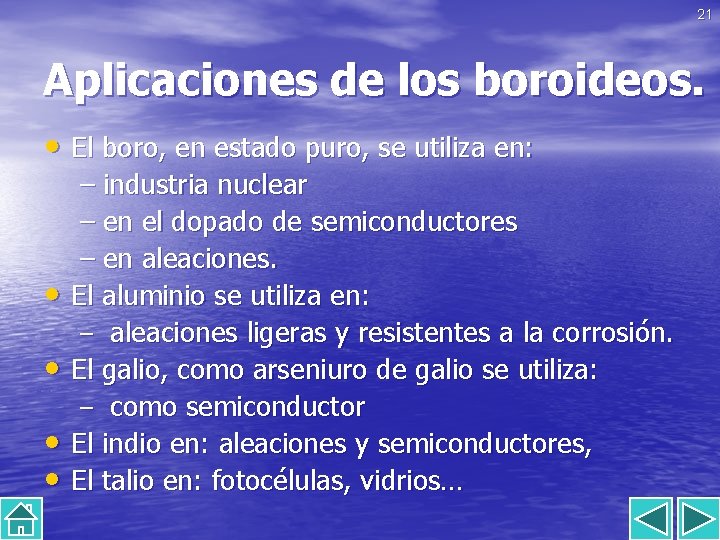 21 Aplicaciones de los boroideos. • El boro, en estado puro, se utiliza en: