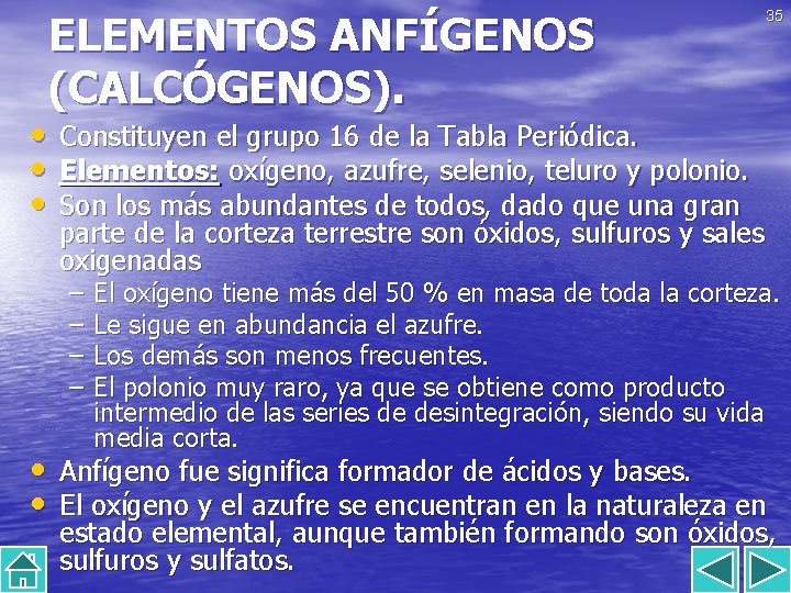  • • • ELEMENTOS ANFÍGENOS (CALCÓGENOS). 35 Constituyen el grupo 16 de la