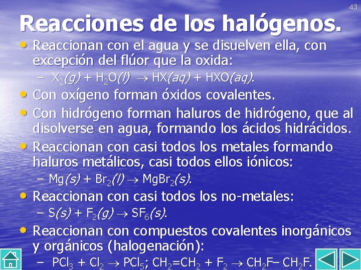 Reacciones de los halógenos. 43 • Reaccionan con el agua y se disuelven ella,