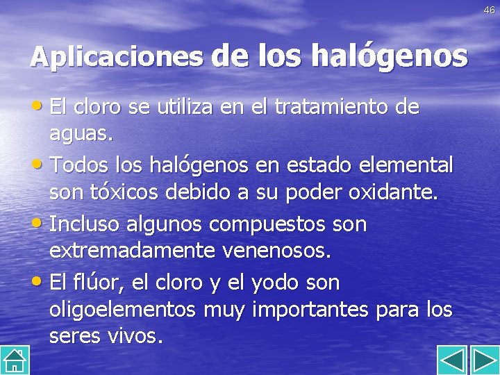 46 Aplicaciones de los halógenos • El cloro se utiliza en el tratamiento de