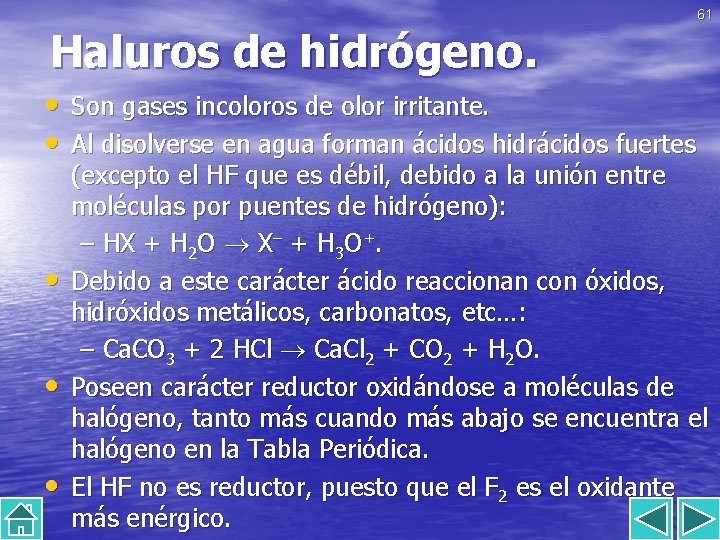 61 Haluros de hidrógeno. • Son gases incoloros de olor irritante. • Al disolverse