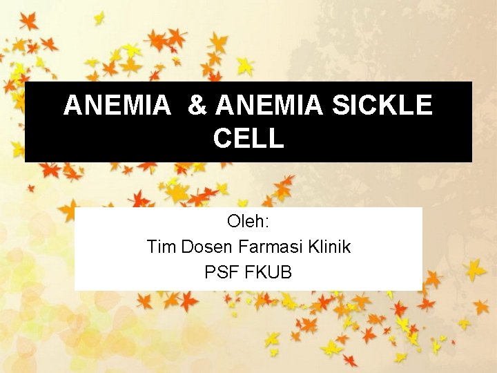 ANEMIA & ANEMIA SICKLE CELL Oleh: Tim Dosen Farmasi Klinik PSF FKUB 