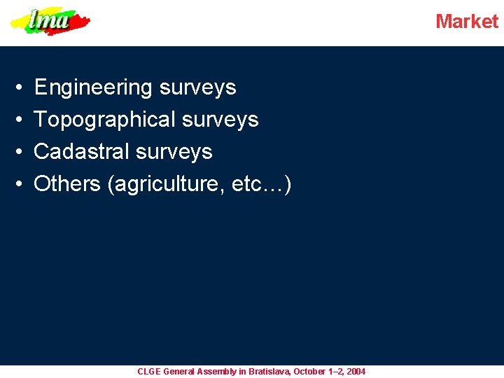 Market • • Engineering surveys Topographical surveys Cadastral surveys Others (agriculture, etc…) CLGE General