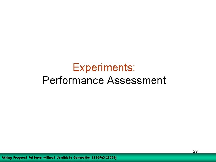 Experiments: Performance Assessment 29 Mining Frequent Patterns without Candidate Generation (SIGMOD 2000) 