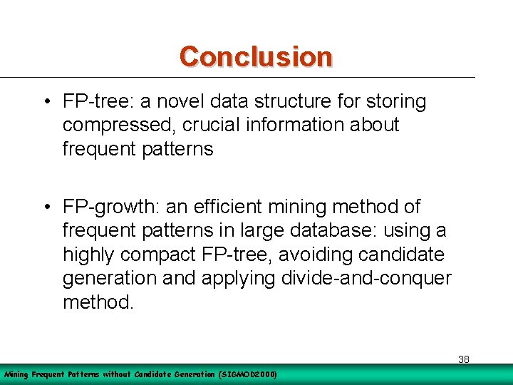 Conclusion • FP-tree: a novel data structure for storing compressed, crucial information about frequent