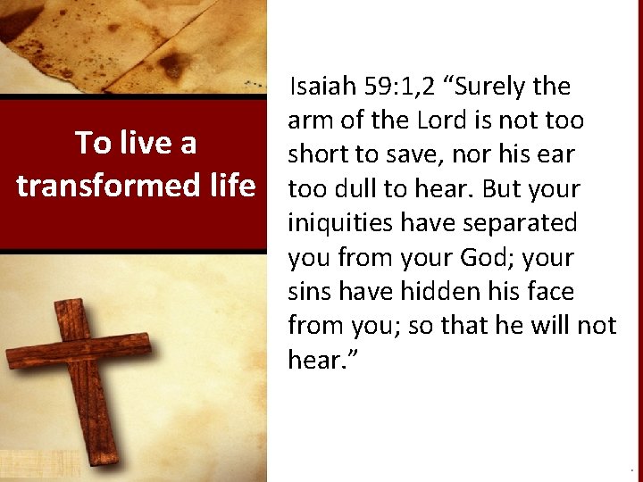 To live a transformed life Isaiah 59: 1, 2 “Surely the arm of the
