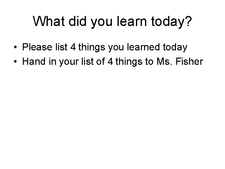 What did you learn today? • Please list 4 things you learned today •