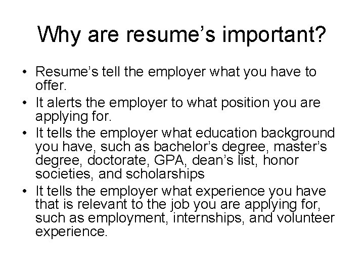 Why are resume’s important? • Resume’s tell the employer what you have to offer.