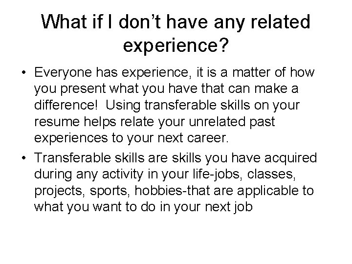 What if I don’t have any related experience? • Everyone has experience, it is