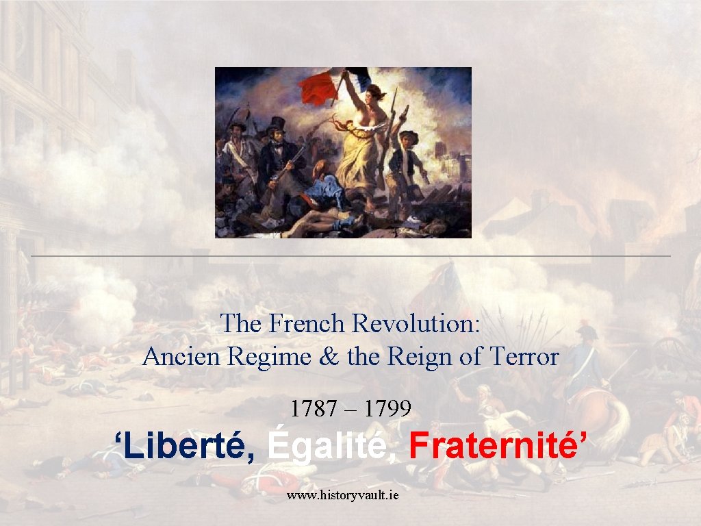 The French Revolution: Ancien Regime & the Reign of Terror 1787 – 1799 ‘Liberté,