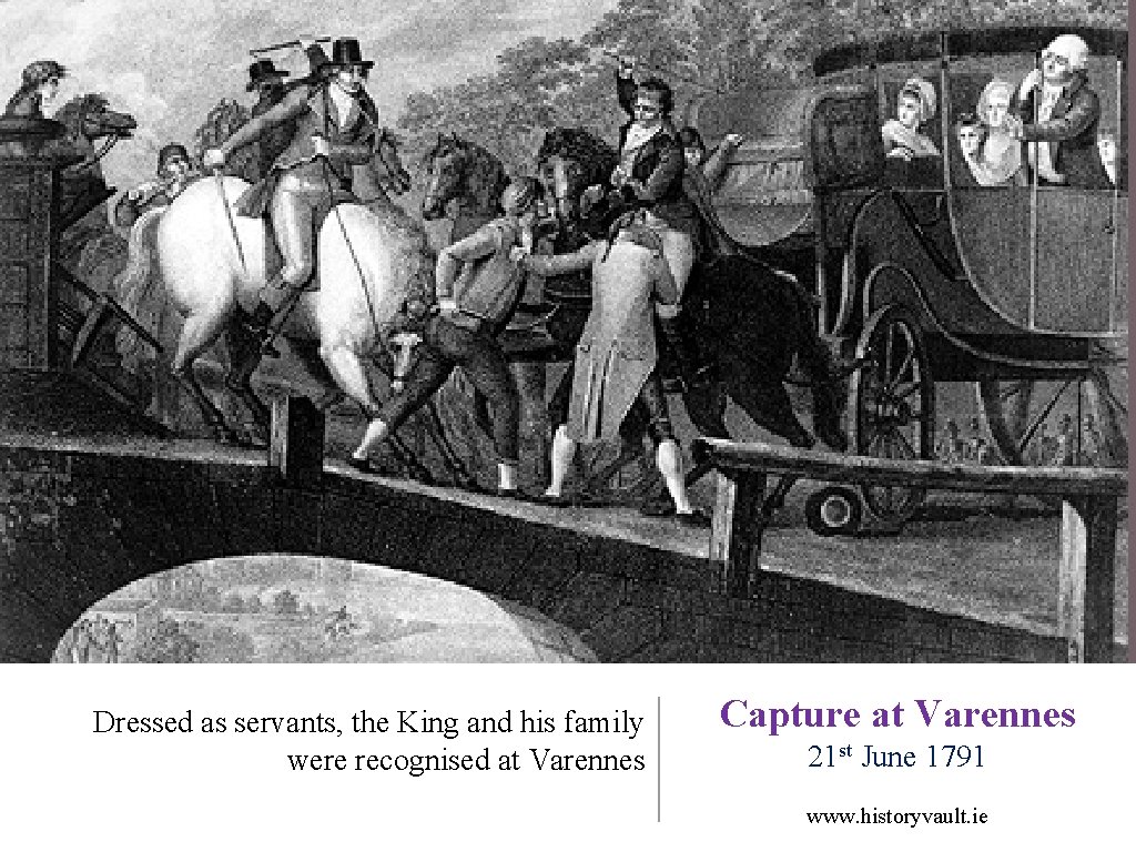 Dressed as servants, the King and his family were recognised at Varennes Capture at