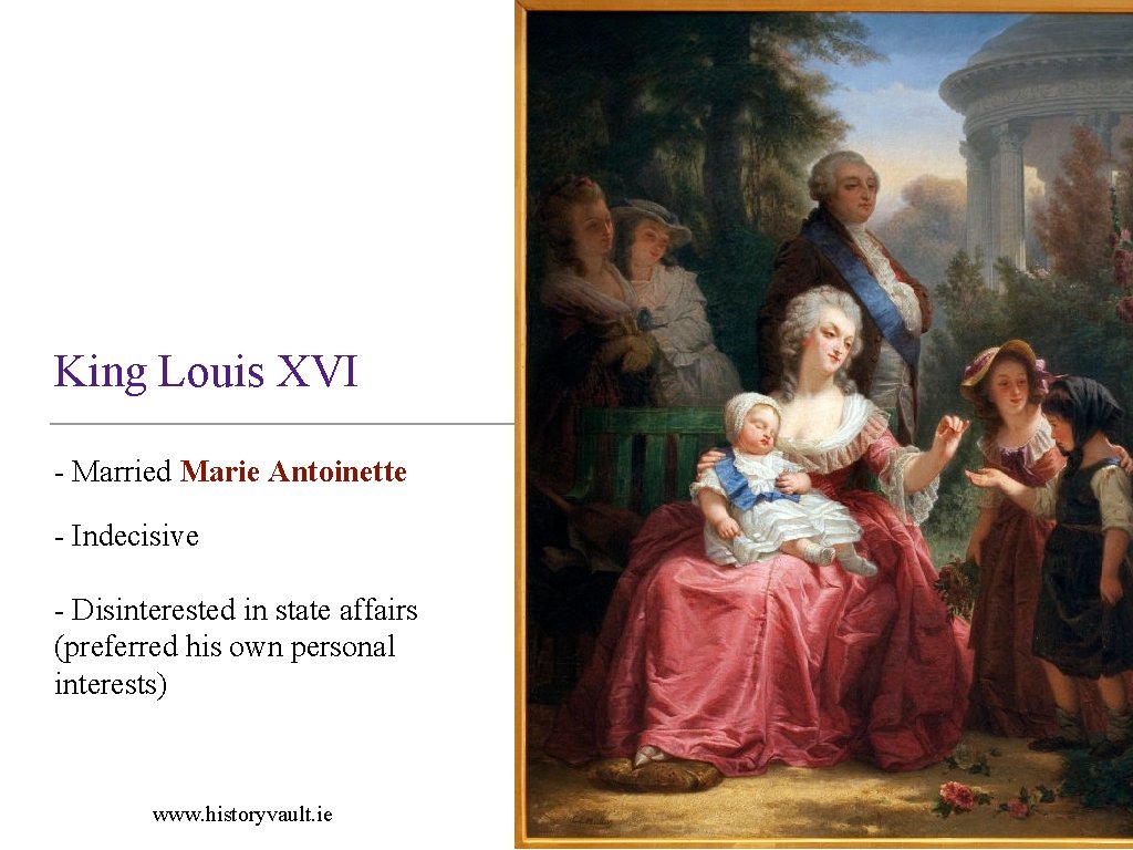King Louis XVI - Married Marie Antoinette - Indecisive - Disinterested in state affairs