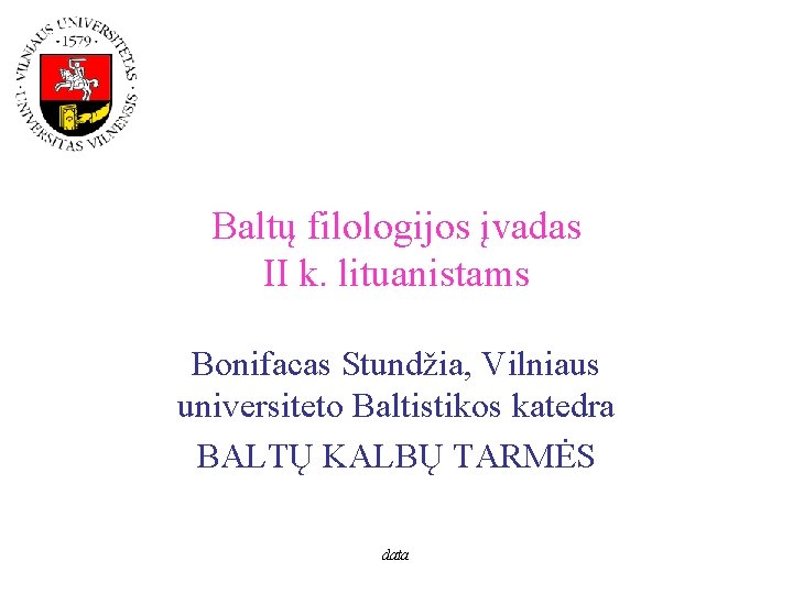 Baltų filologijos įvadas II k. lituanistams Bonifacas Stundžia, Vilniaus universiteto Baltistikos katedra BALTŲ KALBŲ