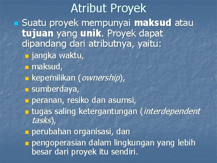 Atribut Proyek n Suatu proyek mempunyai maksud atau tujuan yang unik. Proyek dapat dipandang