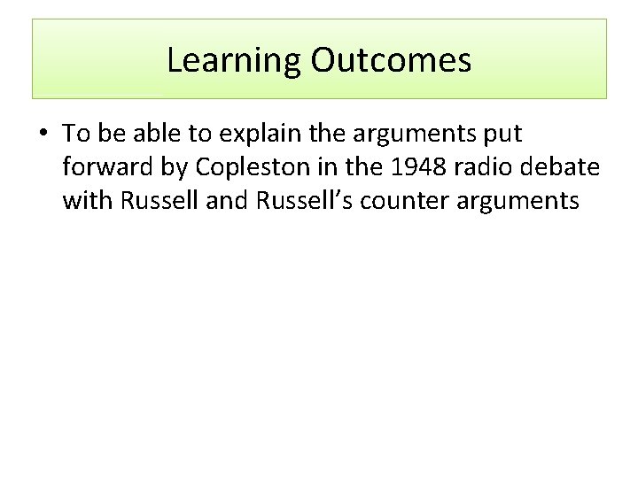 Learning Outcomes • To be able to explain the arguments put forward by Copleston