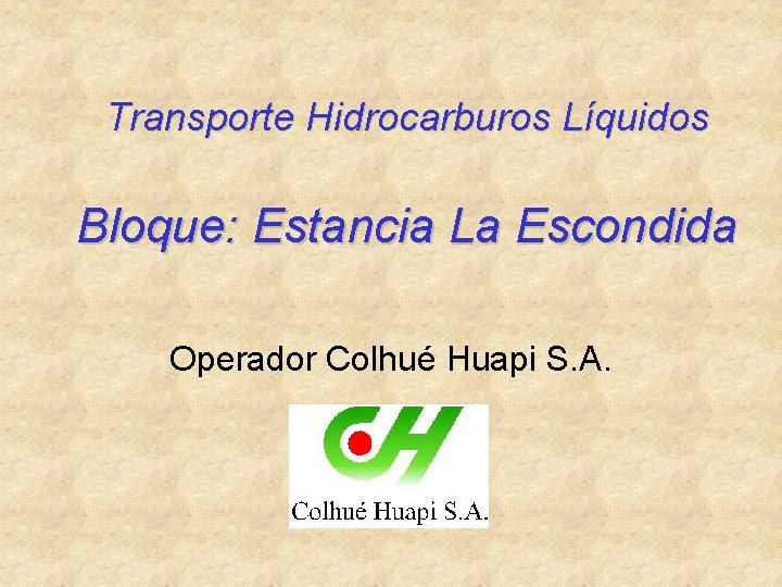 Transporte Hidrocarburos Líquidos Bloque: Estancia La Escondida Operador Colhué Huapi S. A. 