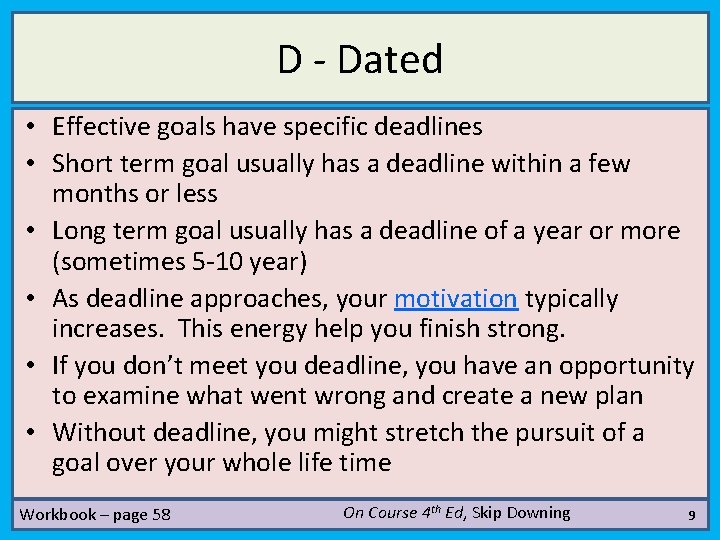D - Dated • Effective goals have specific deadlines • Short term goal usually
