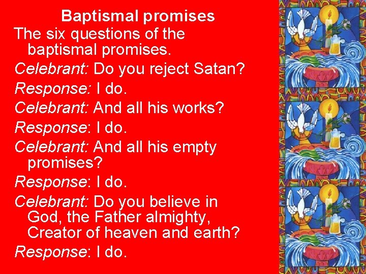 Baptismal promises The six questions of the baptismal promises. Celebrant: Do you reject Satan?