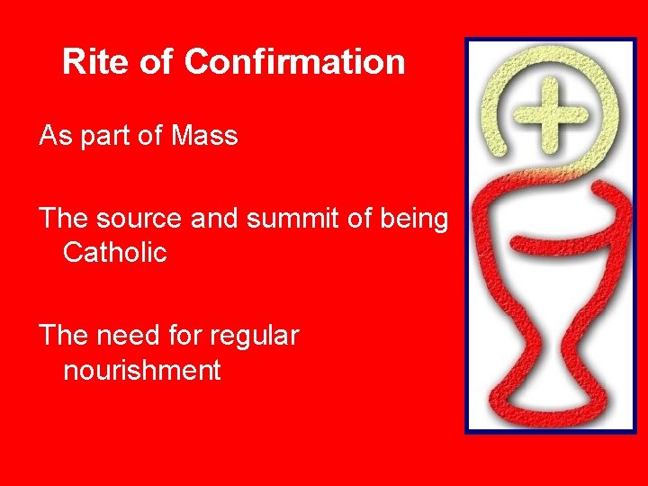 Rite of Confirmation As part of Mass The source and summit of being Catholic