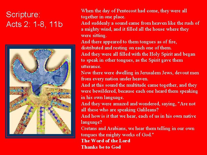 Scripture: Acts 2: 1 -8, 11 b When the day of Pentecost had come,