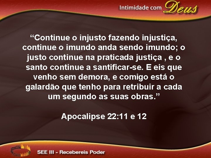 “Continue o injusto fazendo injustiça, continue o imundo anda sendo imundo; o justo continue