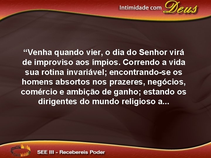 “Venha quando vier, o dia do Senhor virá de improviso aos ímpios. Correndo a