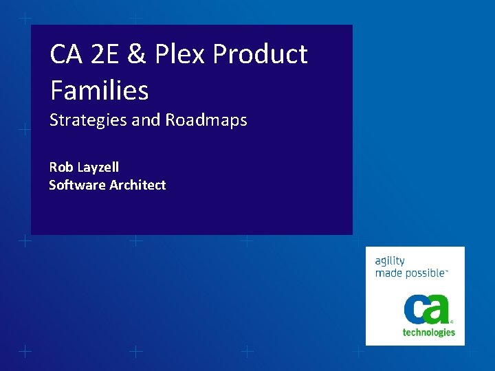 CA 2 E & Plex Product Families Strategies and Roadmaps Rob Layzell Software Architect