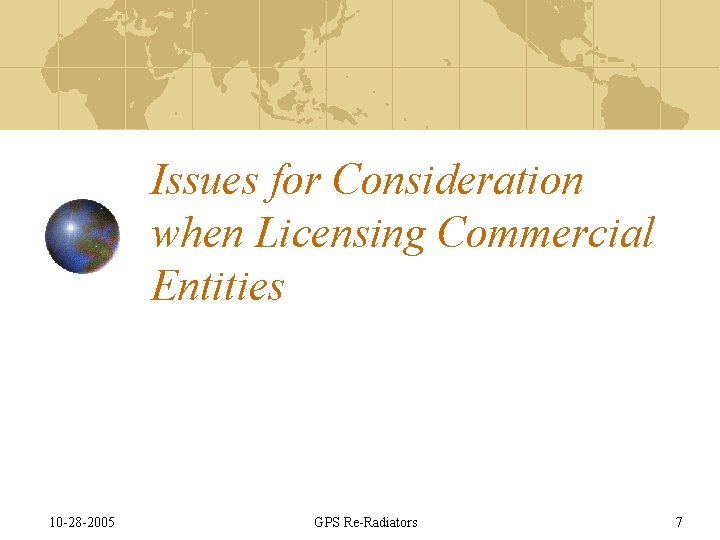 Issues for Consideration when Licensing Commercial Entities 10 -28 -2005 GPS Re-Radiators 7 