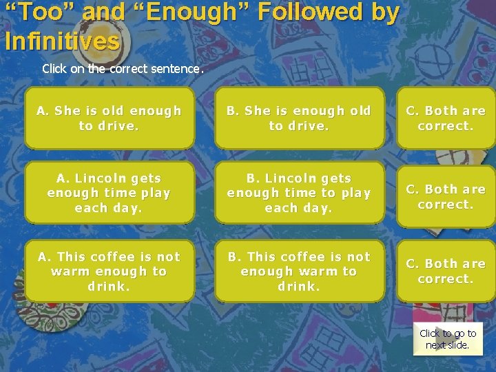 “Too” and “Enough” Followed by Infinitives Click on the correct sentence. Incorrect. The infinitive