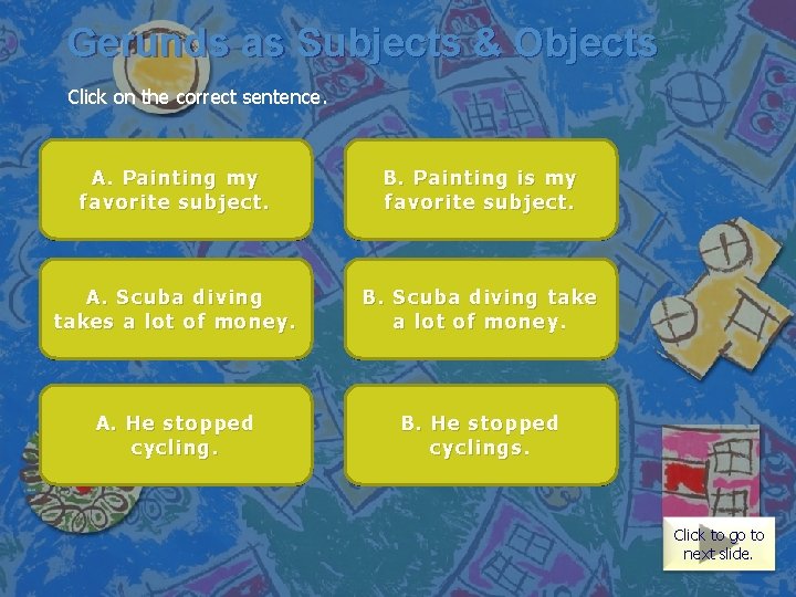 Gerunds as Subjects & Objects Click on the correct sentence. Incorrect. A. Painting This